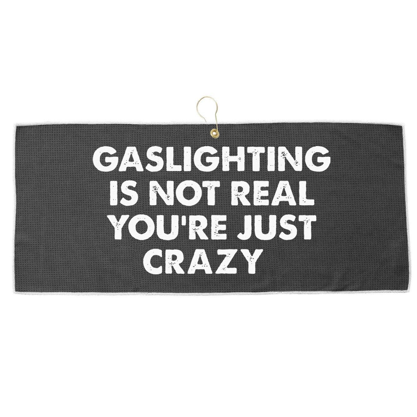 Gaslighting Is Not Real Youre Just Crazy Large Microfiber Waffle Golf Towel