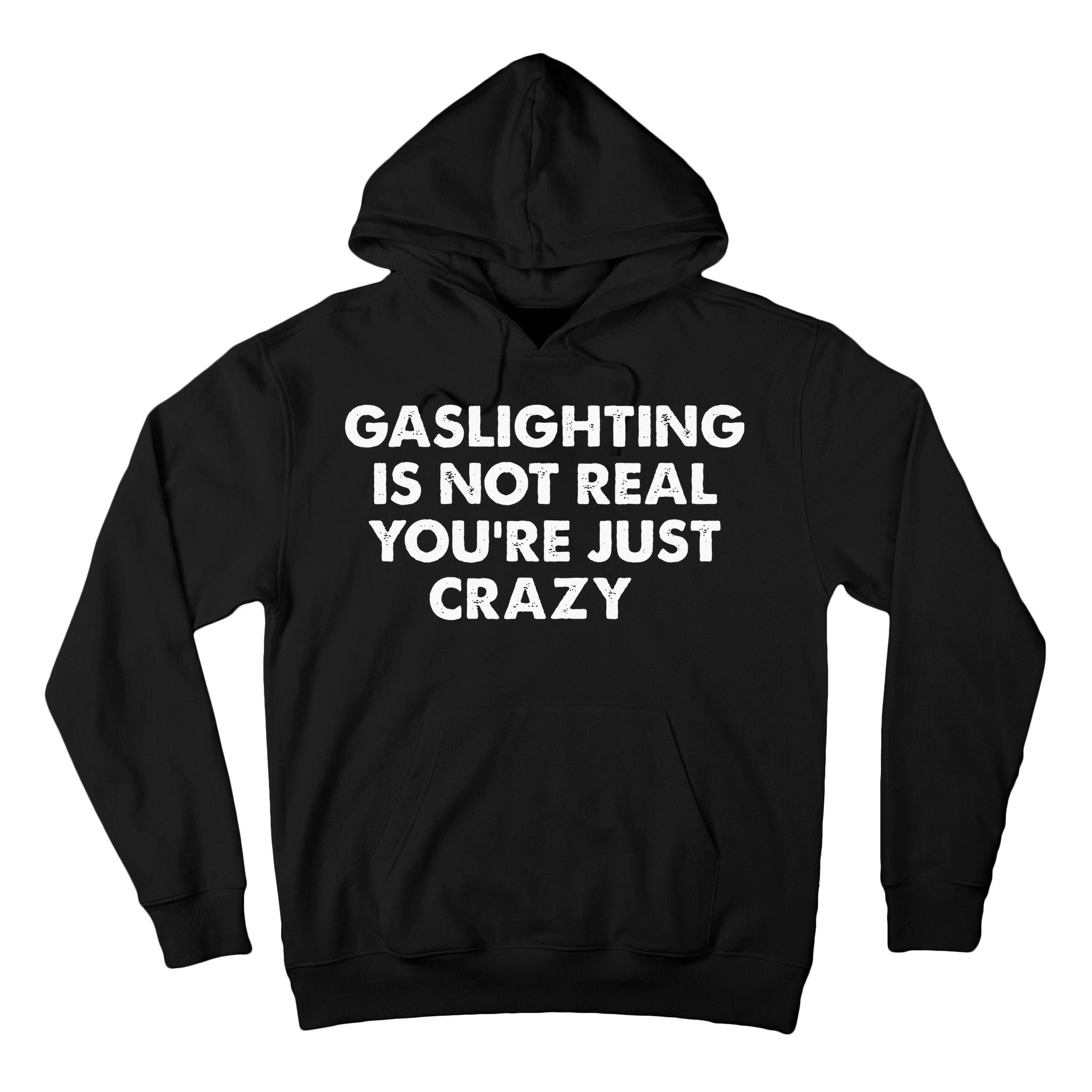 Gaslighting Is Not Real Youre Just Crazy Tall Hoodie