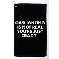 Gaslighting Is Not Real Youre Just Crazy Golf Towel