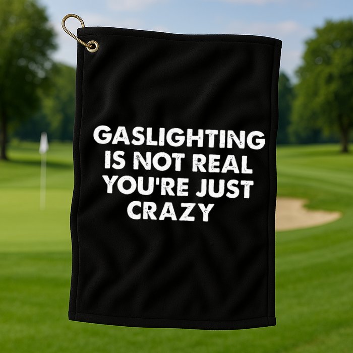 Gaslighting Is Not Real Youre Just Crazy Golf Towel