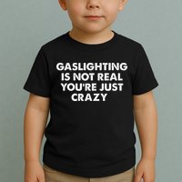 Gaslighting Is Not Real Youre Just Crazy Toddler T-Shirt