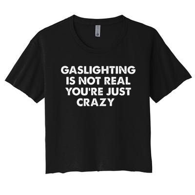 Gaslighting Is Not Real Youre Just Crazy Women's Crop Top Tee