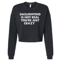 Gaslighting Is Not Real Youre Just Crazy Cropped Pullover Crew