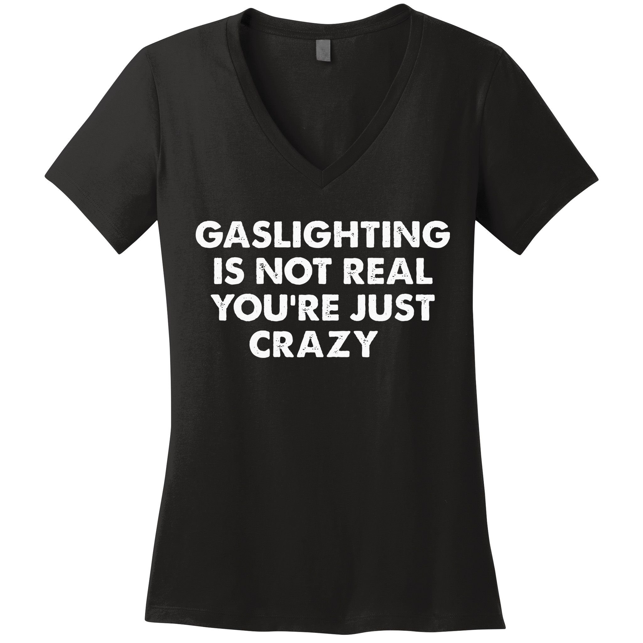 Gaslighting Is Not Real Youre Just Crazy Women's V-Neck T-Shirt