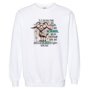 Goat ItS Not My Fault You Thought I Was Normal Garment-Dyed Sweatshirt