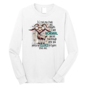 Goat ItS Not My Fault You Thought I Was Normal Long Sleeve Shirt