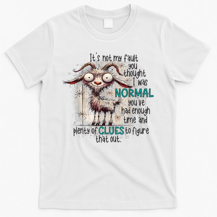 Goat ItS Not My Fault You Thought I Was Normal T-Shirt