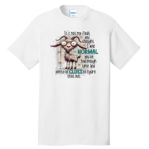 Goat ItS Not My Fault You Thought I Was Normal Tall T-Shirt