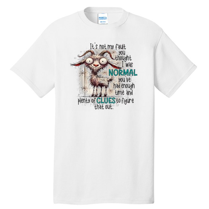 Goat ItS Not My Fault You Thought I Was Normal Tall T-Shirt