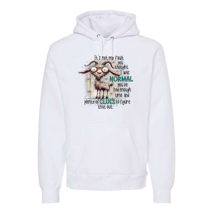 Goat ItS Not My Fault You Thought I Was Normal Premium Hoodie