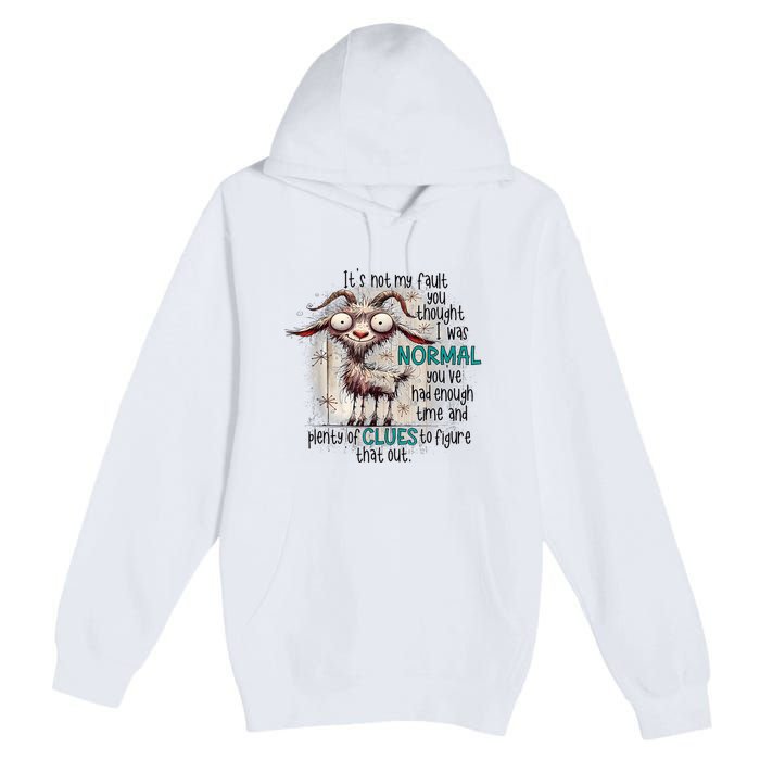 Goat ItS Not My Fault You Thought I Was Normal Premium Pullover Hoodie