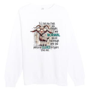 Goat ItS Not My Fault You Thought I Was Normal Premium Crewneck Sweatshirt