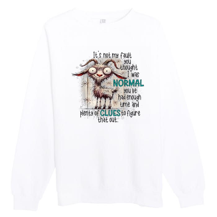 Goat ItS Not My Fault You Thought I Was Normal Premium Crewneck Sweatshirt