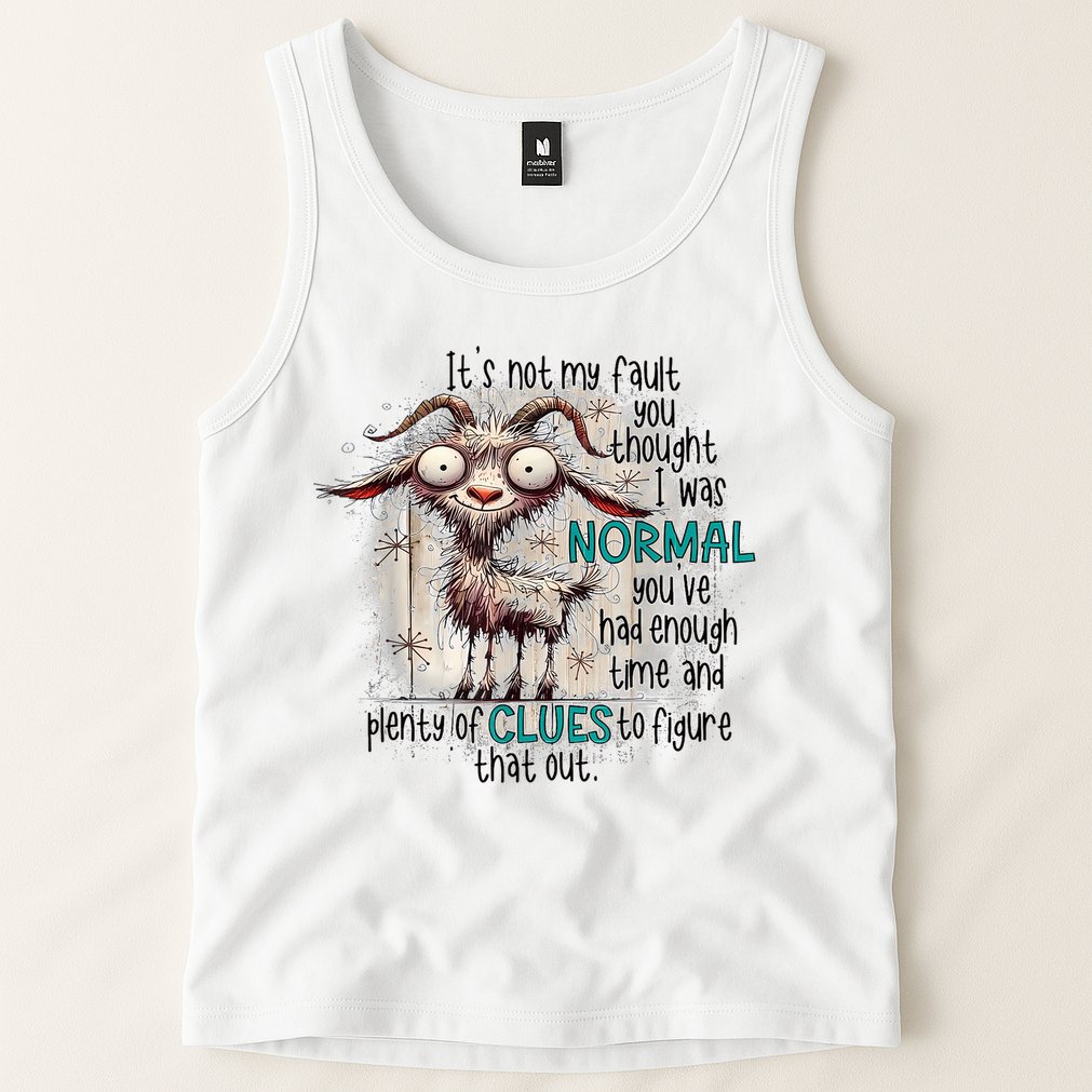 Goat ItS Not My Fault You Thought I Was Normal Tank Top