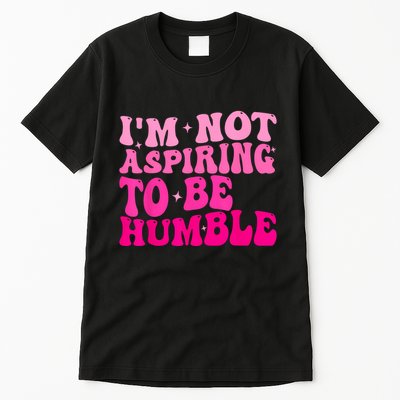 Groovy IM Not Aspiring To Be Humble Powerful Messages Tall T-Shirt