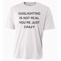 Gaslighting Is Not Real Youre Just Crazy Cooling Performance Crew T-Shirt