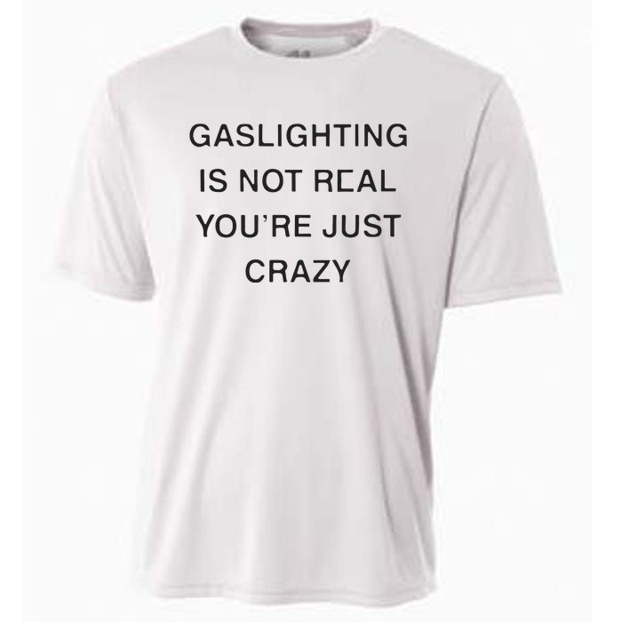 Gaslighting Is Not Real Youre Just Crazy Cooling Performance Crew T-Shirt