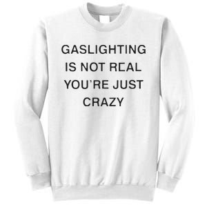 Gaslighting Is Not Real Youre Just Crazy Sweatshirt