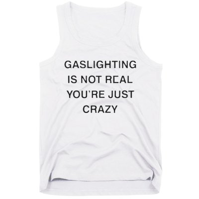 Gaslighting Is Not Real Youre Just Crazy Tank Top