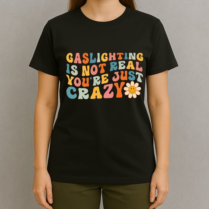 Gaslighting Is Not Real Youre Just Crazy Retro Groovy T-Shirt