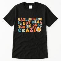 Gaslighting Is Not Real Youre Just Crazy Retro Groovy Tall T-Shirt