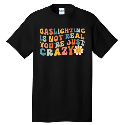 Gaslighting Is Not Real Youre Just Crazy Retro Groovy Tall T-Shirt