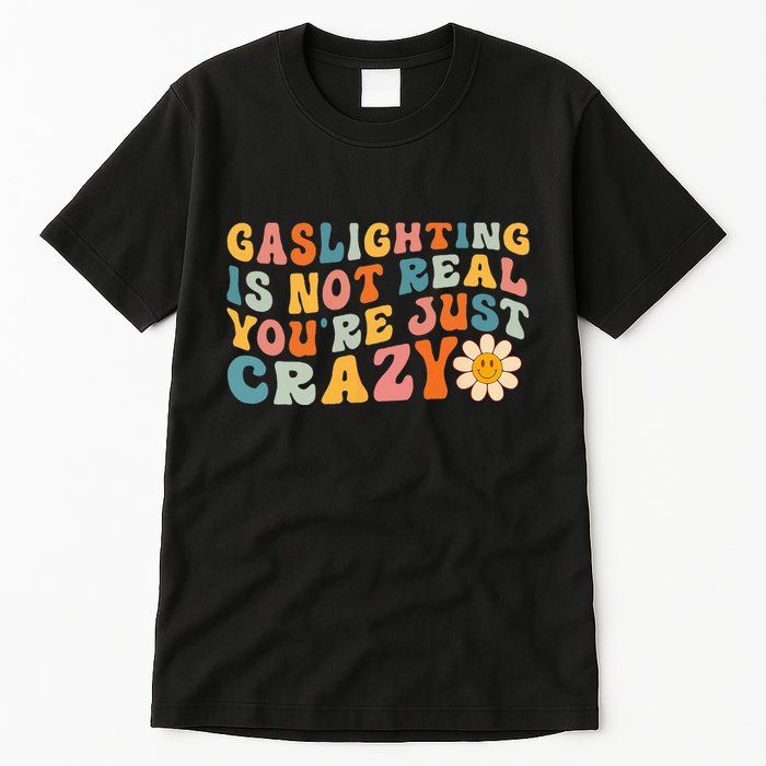 Gaslighting Is Not Real Youre Just Crazy Retro Groovy Tall T-Shirt