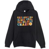 Gaslighting Is Not Real Youre Just Crazy Retro Groovy Premium Pullover Hoodie