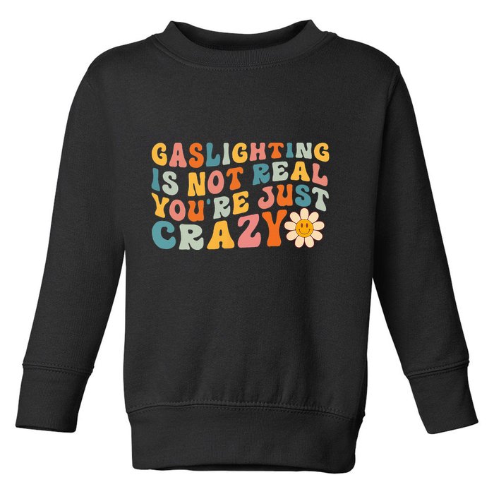 Gaslighting Is Not Real Youre Just Crazy Retro Groovy Toddler Sweatshirt