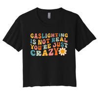 Gaslighting Is Not Real Youre Just Crazy Retro Groovy Women's Crop Top Tee