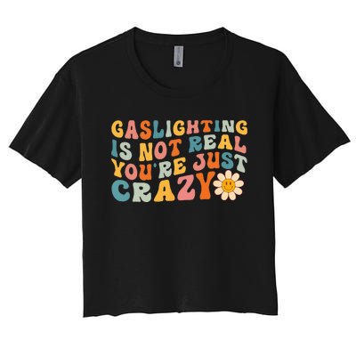 Gaslighting Is Not Real Youre Just Crazy Retro Groovy Women's Crop Top Tee