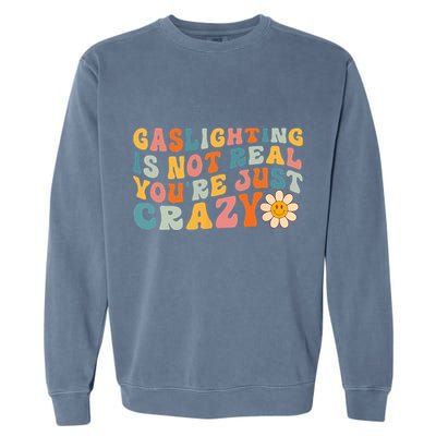 Gaslighting Is Not Real Youre Just Crazy Retro Groovy Garment-Dyed Sweatshirt