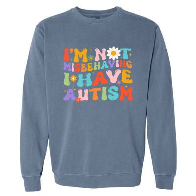 Groovy IM Not Misbehaving I Have Autism Gift Garment-Dyed Sweatshirt