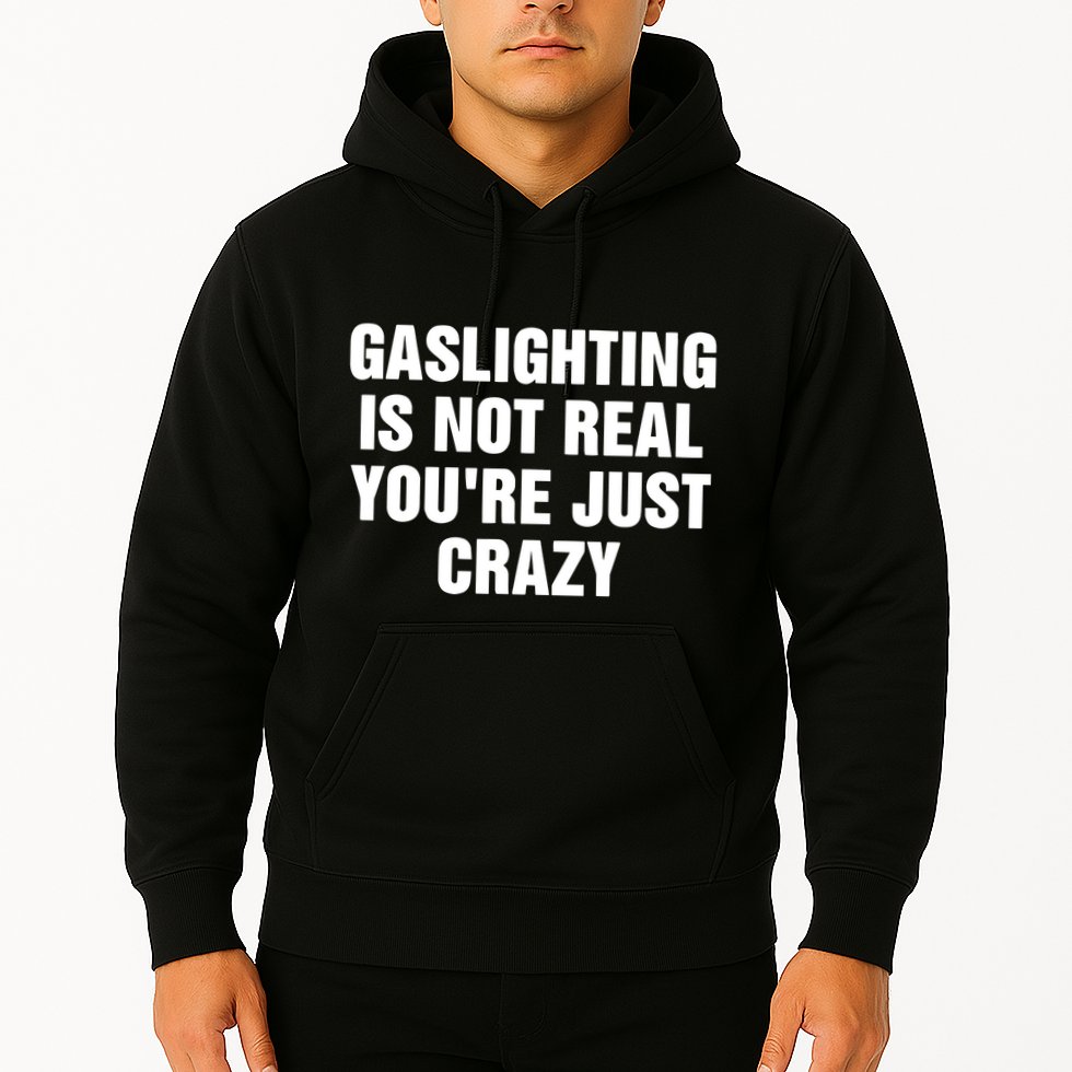 Gaslighting Is Not Real Youre Just Crazy Hoodie