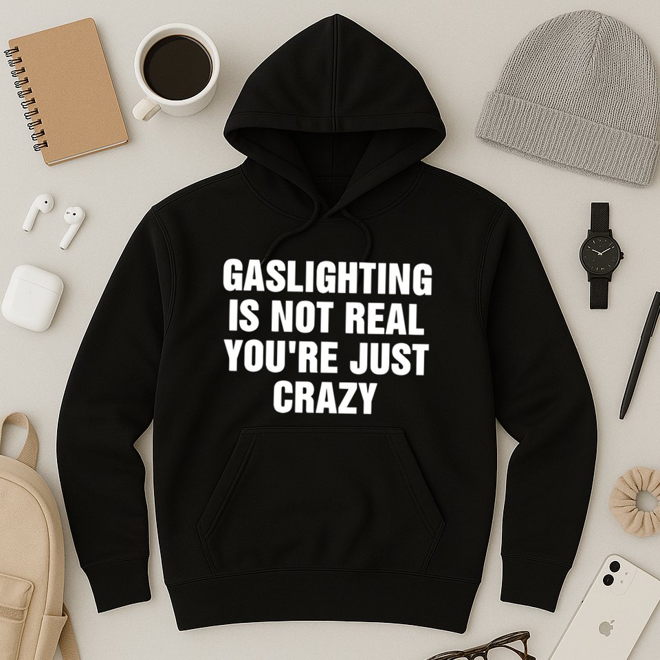 Gaslighting Is Not Real Youre Just Crazy Hoodie