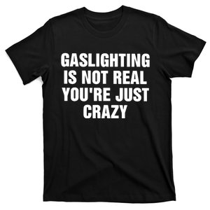 Gaslighting Is Not Real Youre Just Crazy T-Shirt