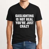 Gaslighting Is Not Real Youre Just Crazy V-Neck T-Shirt