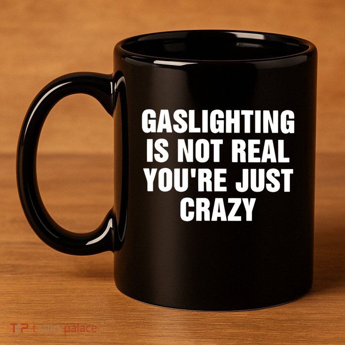 Gaslighting Is Not Real Youre Just Crazy 11oz C Handle Ceramic Mug