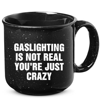 Gaslighting Is Not Real Youre Just Crazy 15oz Campfire Ceramic Mug