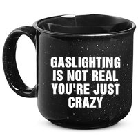 Gaslighting Is Not Real Youre Just Crazy 15oz Campfire Ceramic Mug