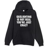 Gaslighting Is Not Real Youre Just Crazy Premium Pullover Hoodie