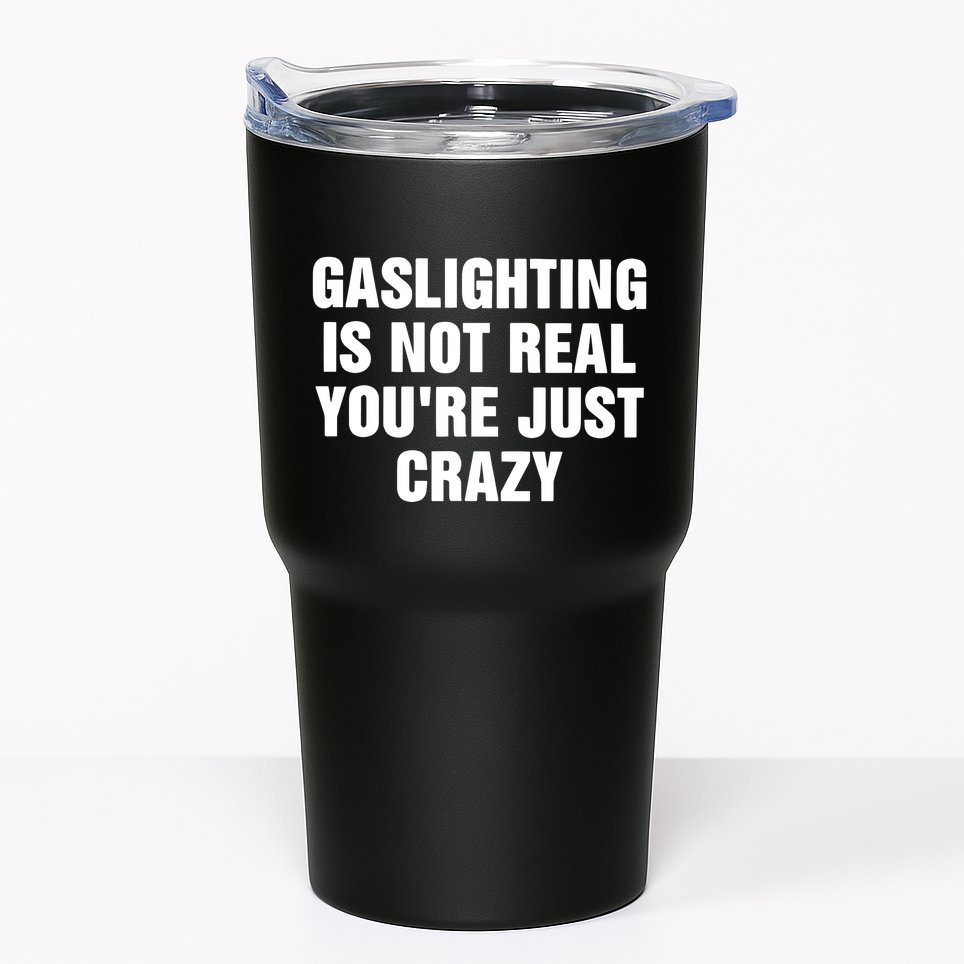 Gaslighting Is Not Real Youre Just Crazy Tumbler