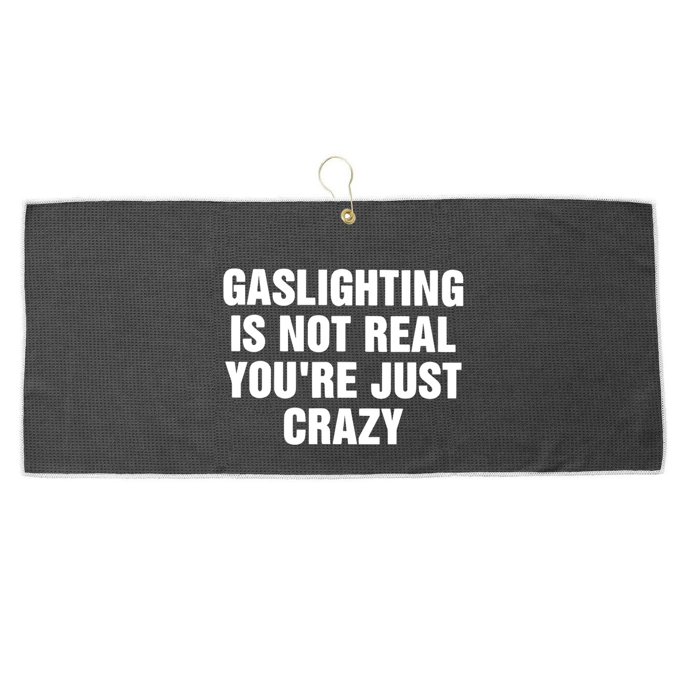 Gaslighting Is Not Real Youre Just Crazy Large Microfiber Waffle Golf Towel
