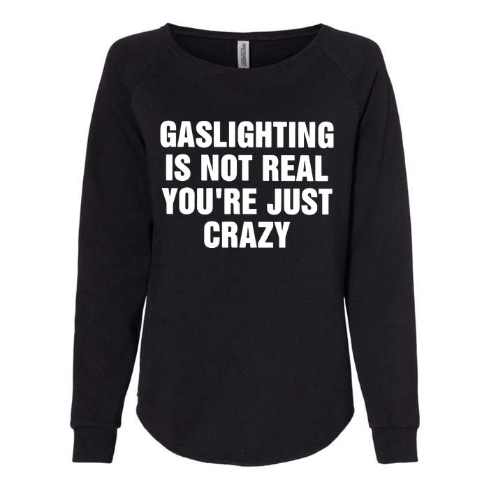 Gaslighting Is Not Real Youre Just Crazy Womens California Wash Sweatshirt