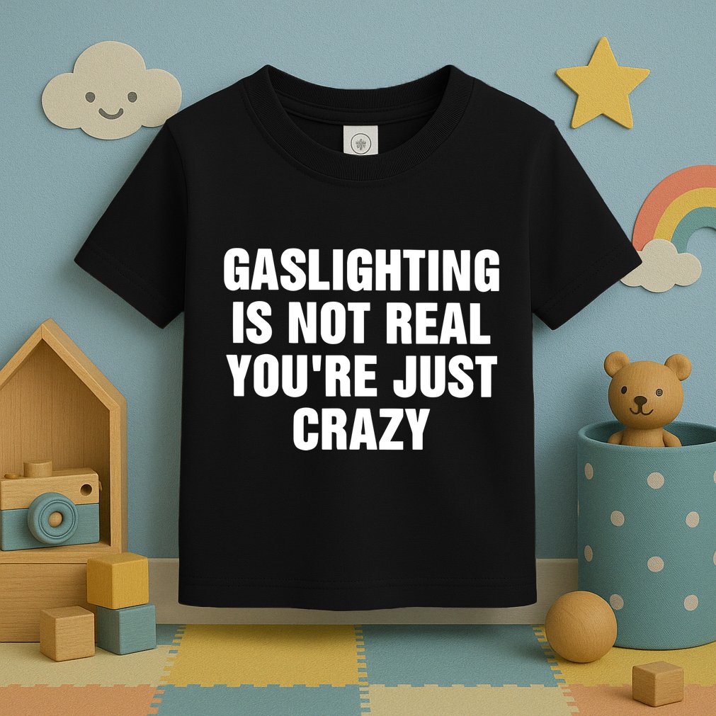 Gaslighting Is Not Real Youre Just Crazy Toddler T-Shirt