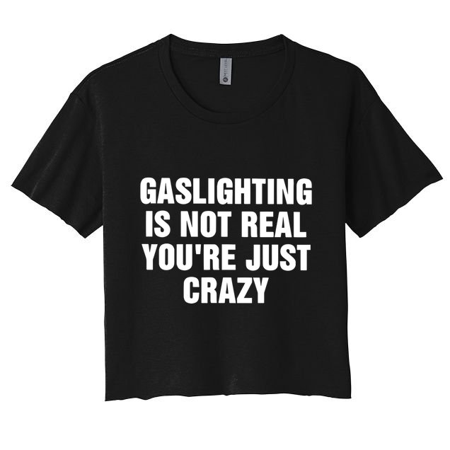 Gaslighting Is Not Real Youre Just Crazy Crop Top