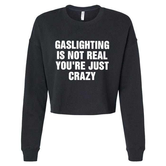 Gaslighting Is Not Real Youre Just Crazy Cropped Pullover Crew