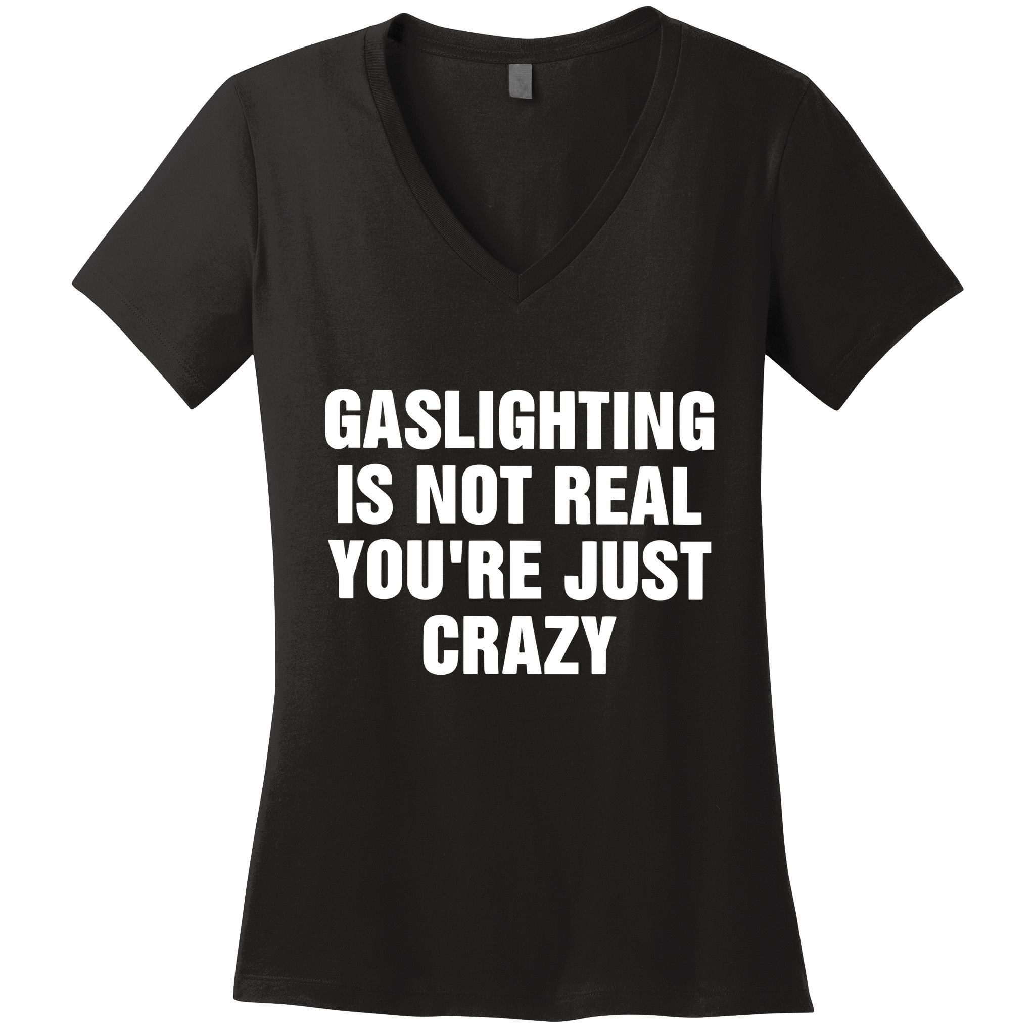 Gaslighting Is Not Real Youre Just Crazy Women's V-Neck T-Shirt