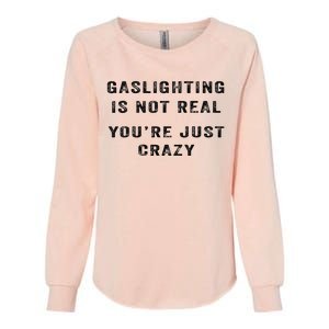 Gaslighting Is Not Real YouRe Just Crazy Womens California Wash Sweatshirt