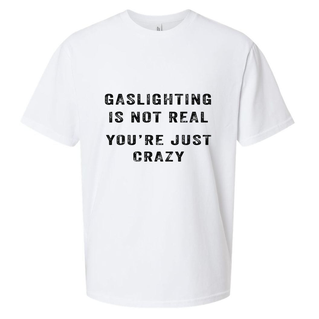 Gaslighting Is Not Real YouRe Just Crazy Sueded Cloud Jersey T-Shirt